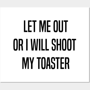 Let me out or i will shoot my toaster - Black Posters and Art